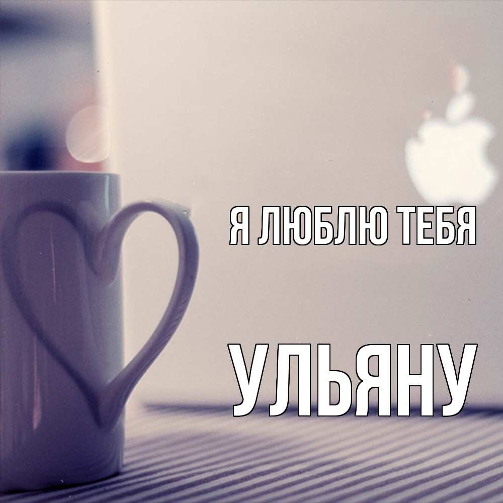Открытка  с именем. Ульяну, Я люблю тебя  