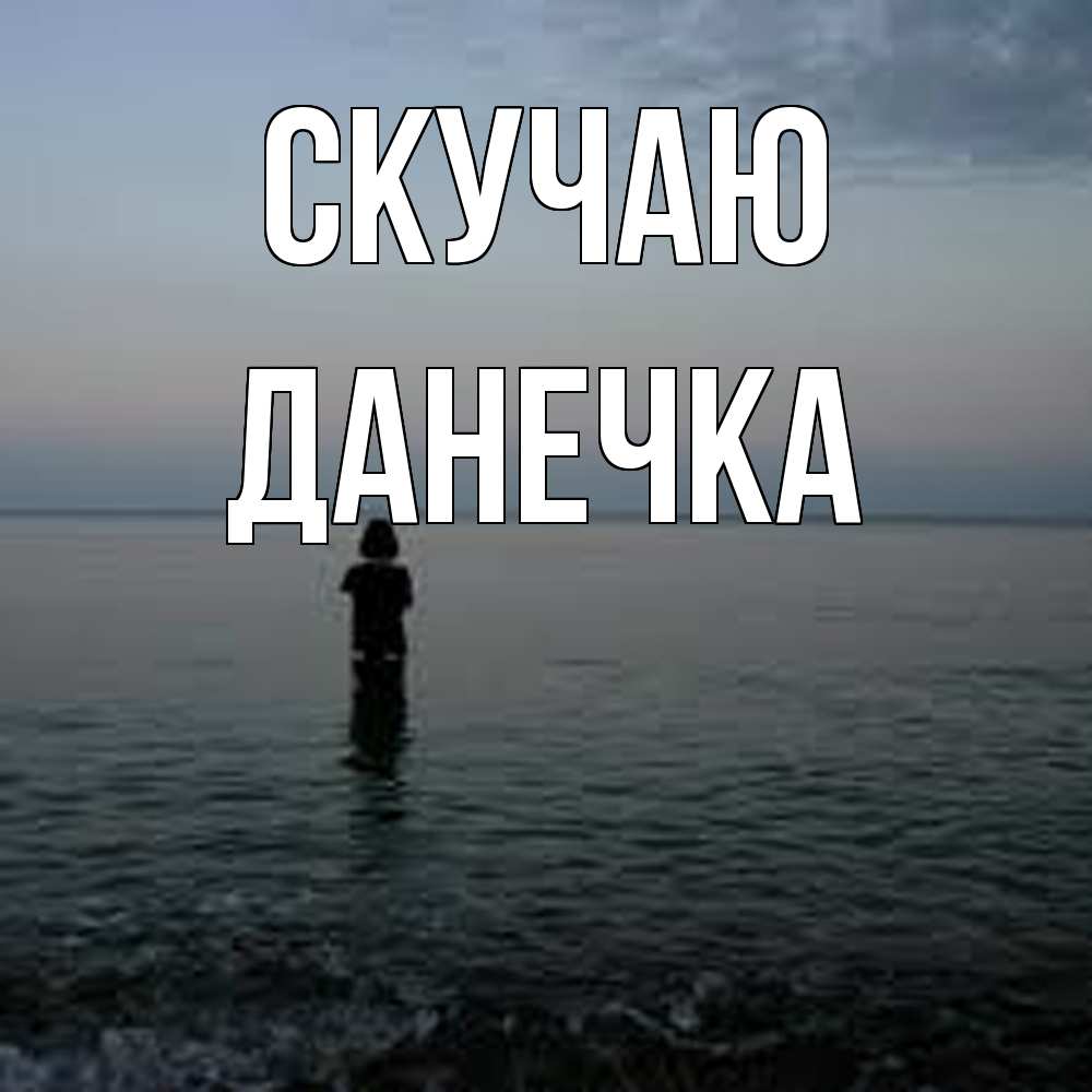 Открытка  с именем. Данечка, Скучаю  
