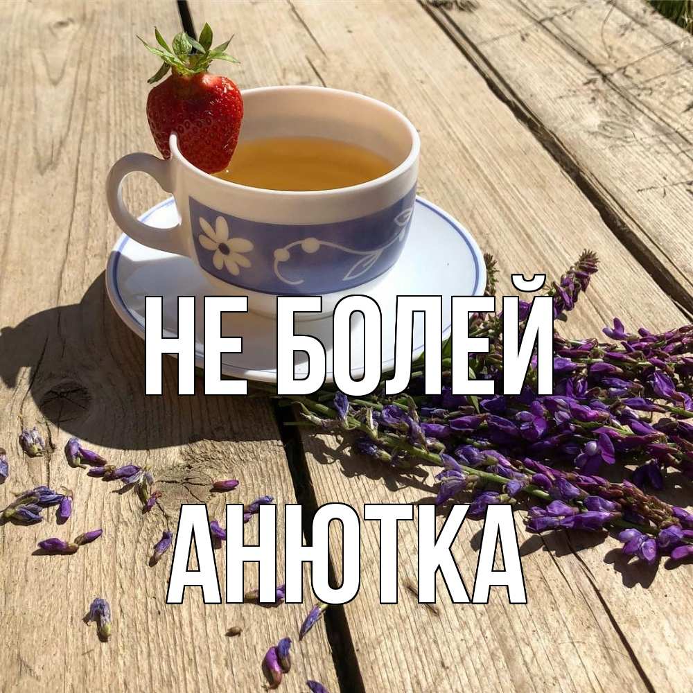 Открытка  с именем. Анютка, Не болей  