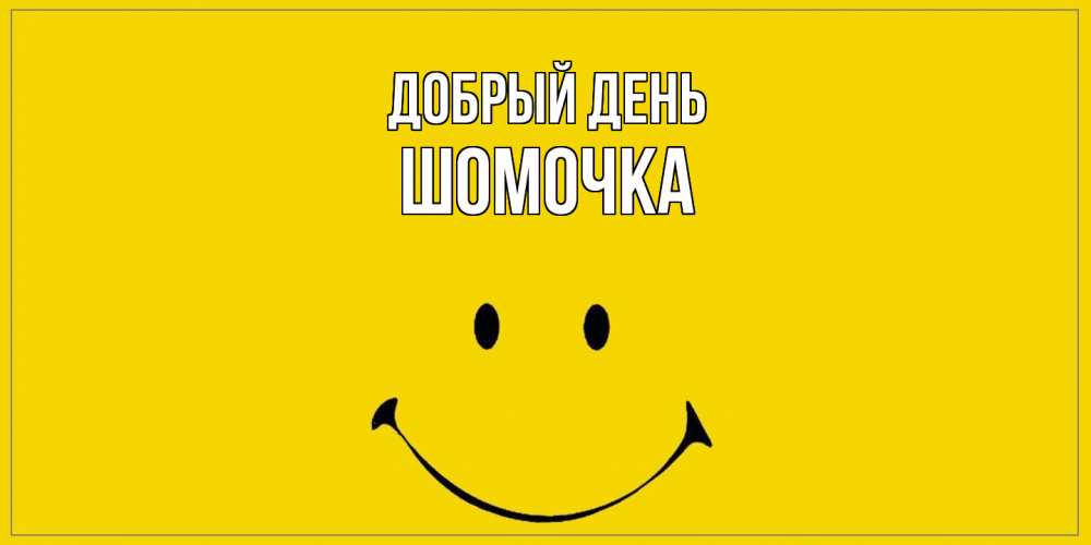 Открытка  с именем. Шомочка, Добрый день  