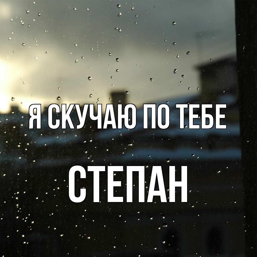 Открытка  с именем. Степан, Я скучаю по тебе  