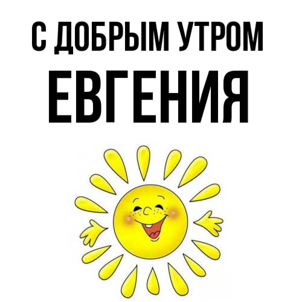 Открытка  с именем. Евгения, С добрым утром  