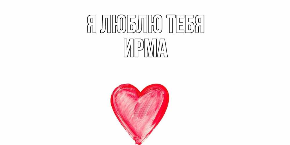 Открытка  с именем. Ирма, Я люблю тебя  