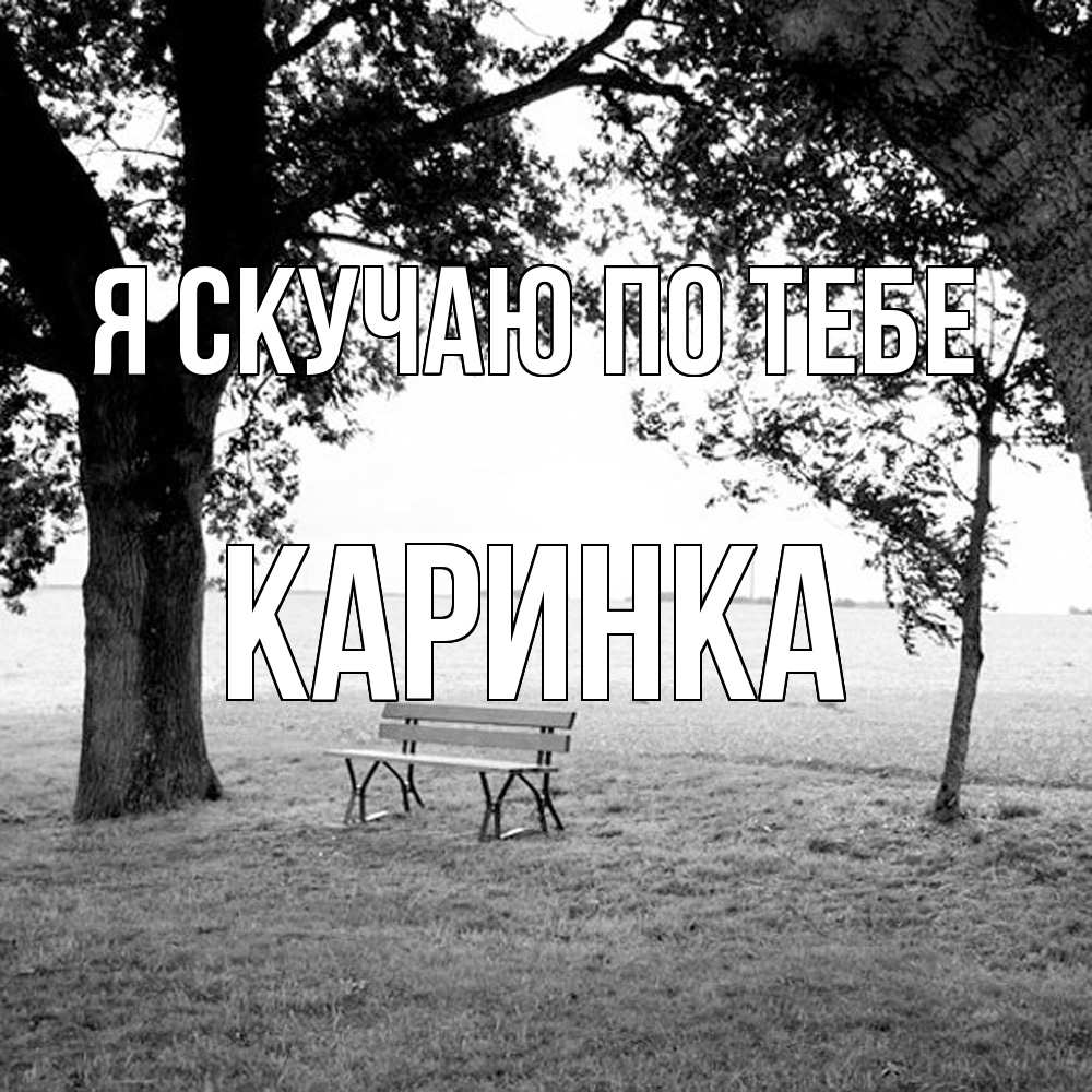 Открытка  с именем. Каринка, Я скучаю по тебе  