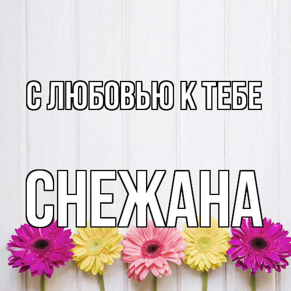 Открытка  с именем. Снежана, С любовью к тебе  
