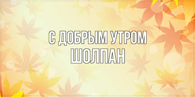 Картинка С добрым утром, Шолпан