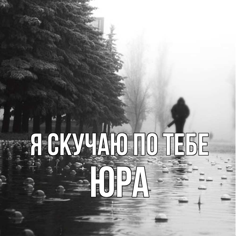 Открытка  с именем. ЮРА, Я скучаю по тебе  