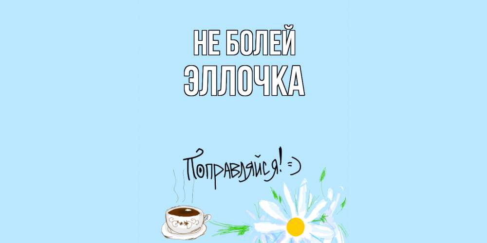 Открытка  с именем. Эллочка, Не болей  