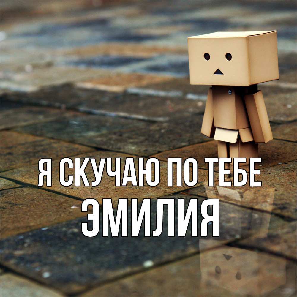Открытка  с именем. ЭМИЛИЯ, Я скучаю по тебе  