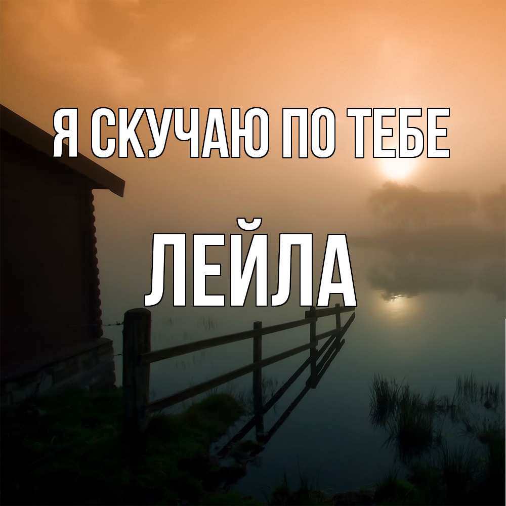 Открытка  с именем. Лейла, Я скучаю по тебе  