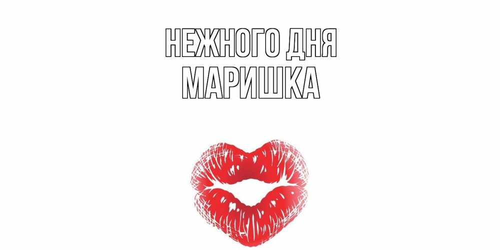 Открытка  с именем. Маришка, Нежного дня  