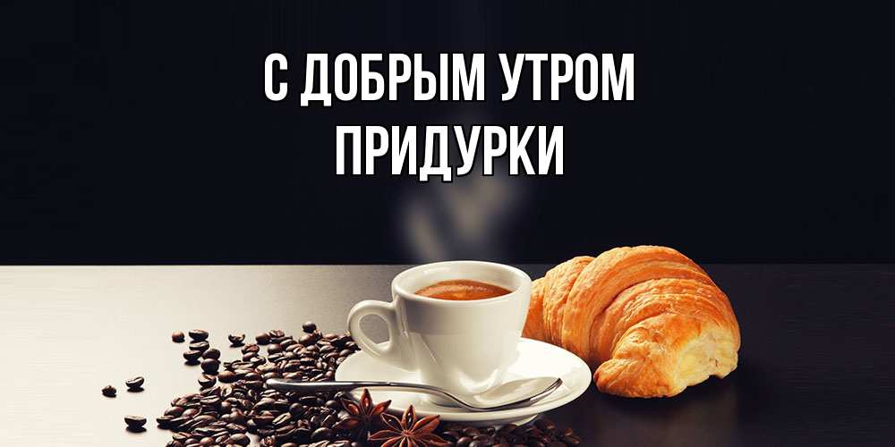 Открытка  с именем. Придурки, С добрым утром  