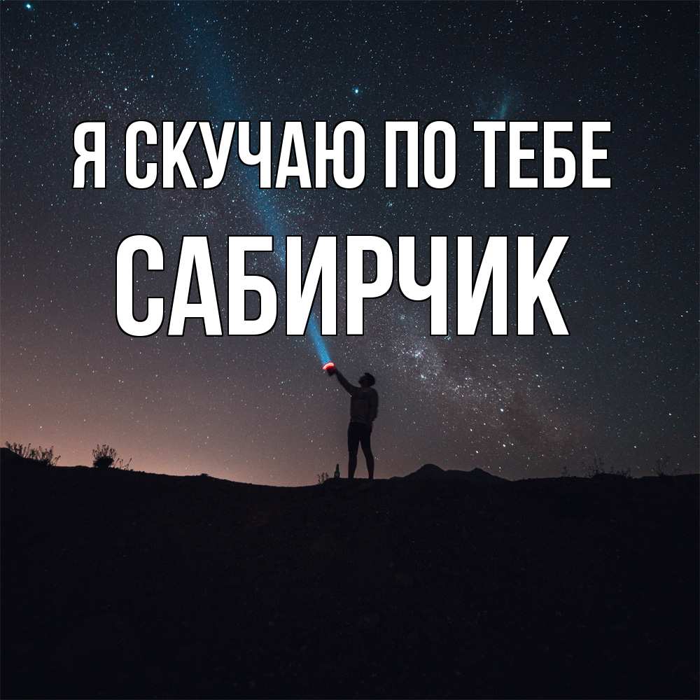 Открытка  с именем. Сабирчик, Я скучаю по тебе  