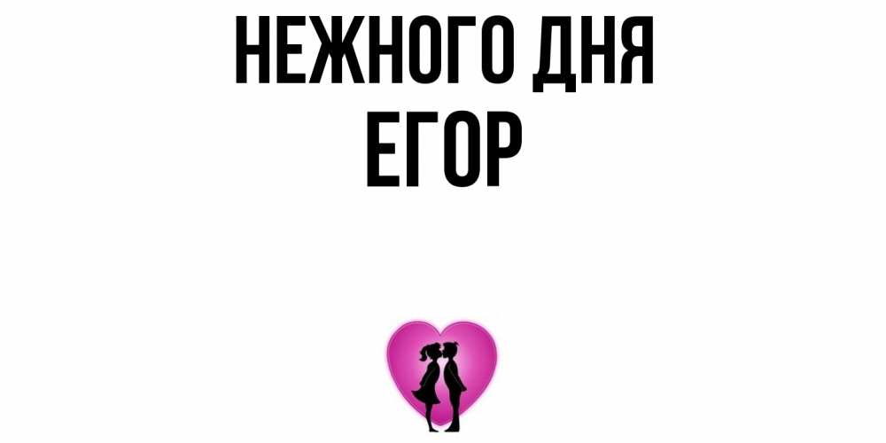 Открытка  с именем. Егор, Нежного дня  