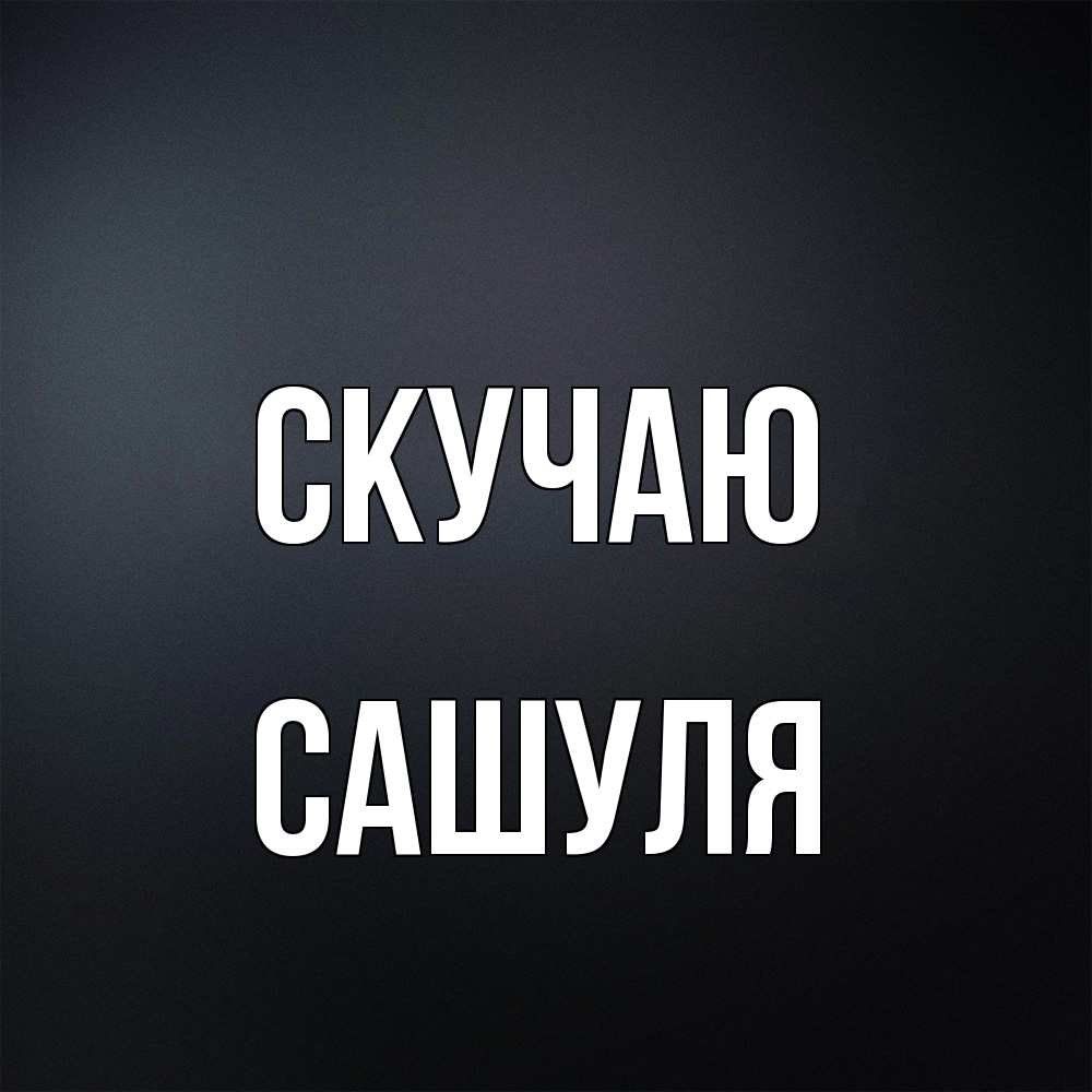 Открытка  с именем. Сашуля, Скучаю  