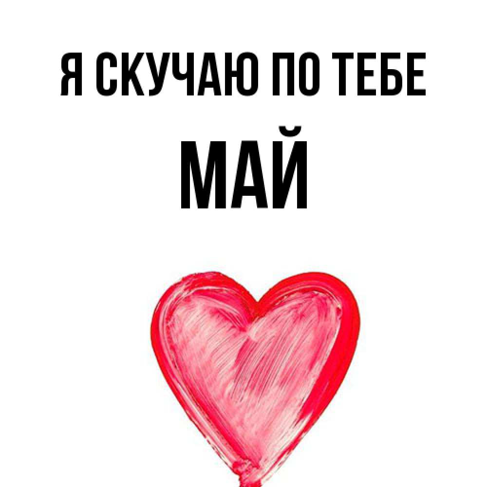 Открытка  с именем. Май, Я скучаю по тебе  