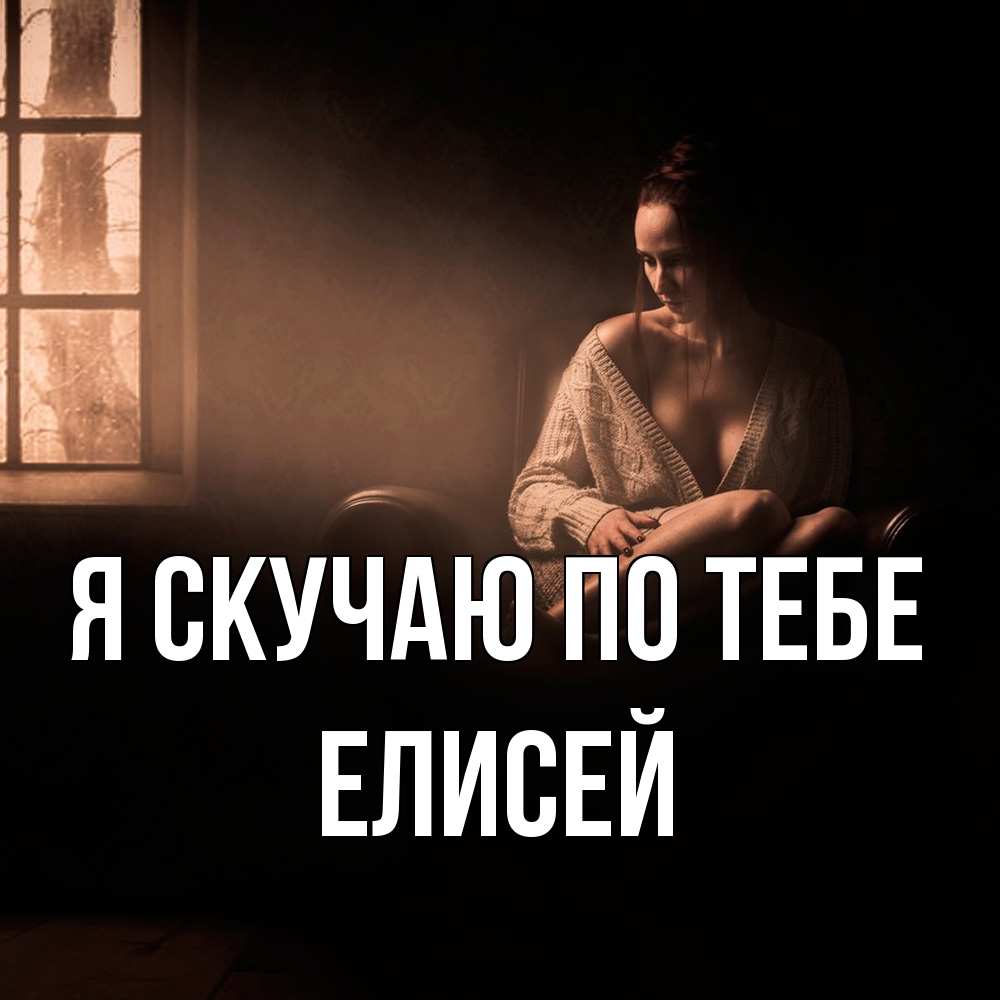 Открытка  с именем. Елисей, Я скучаю по тебе  