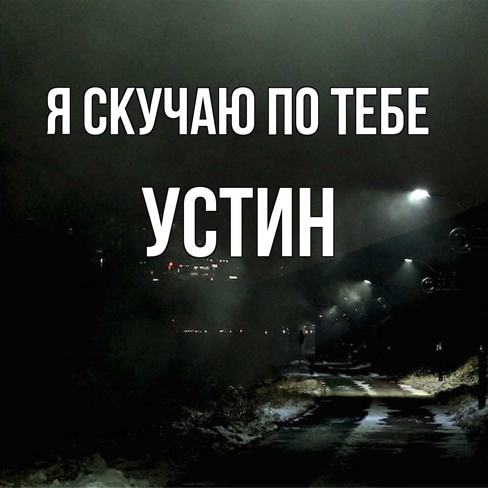 Открытка  с именем. Устин, Я скучаю по тебе  
