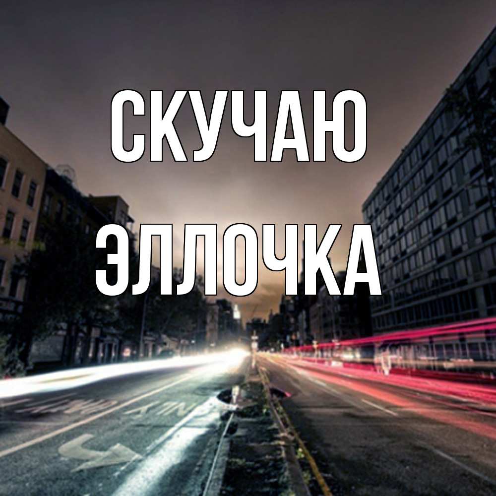 Открытка  с именем. Эллочка, Скучаю  