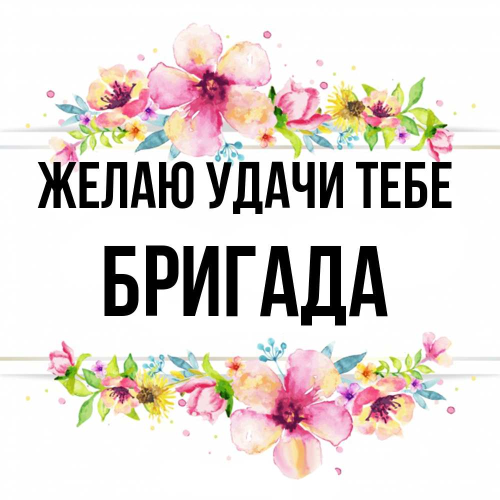 Открытка  с именем. Бригада, Желаю удачи тебе  