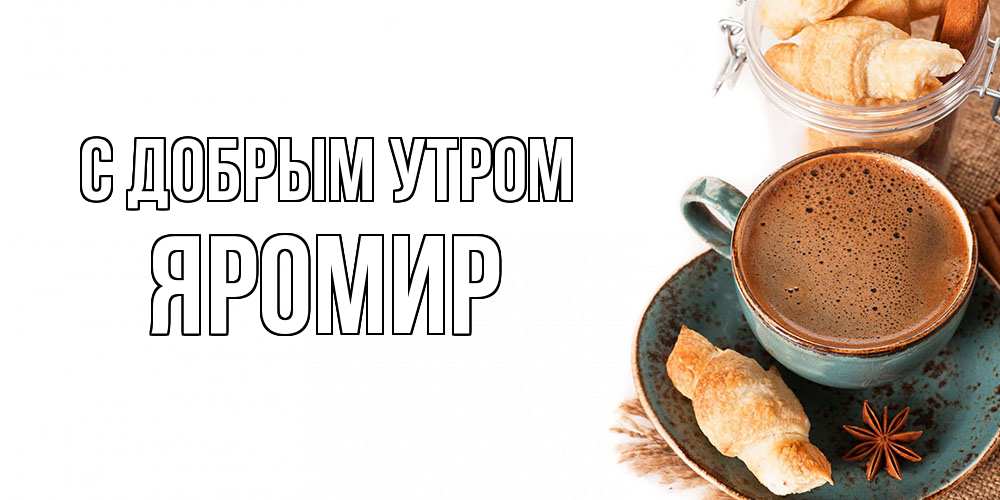 Открытка  с именем. Яромир, С добрым утром  