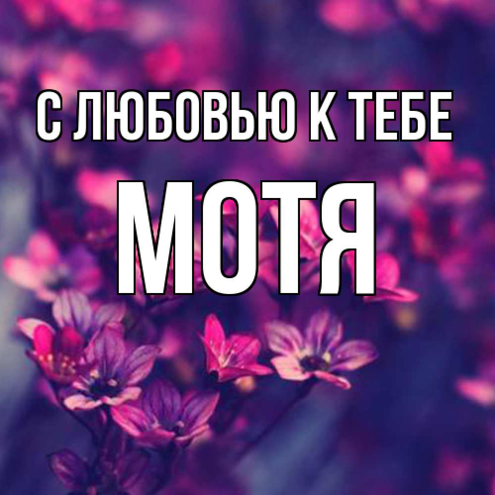 Открытка  с именем. Мотя, С любовью к тебе  