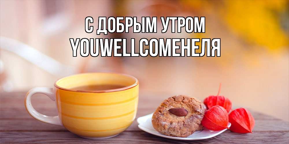 Открытка  с именем. Youwellcomeнеля, С добрым утром  