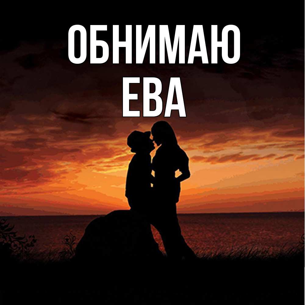 Открытка  с именем. Ева, Обнимаю  