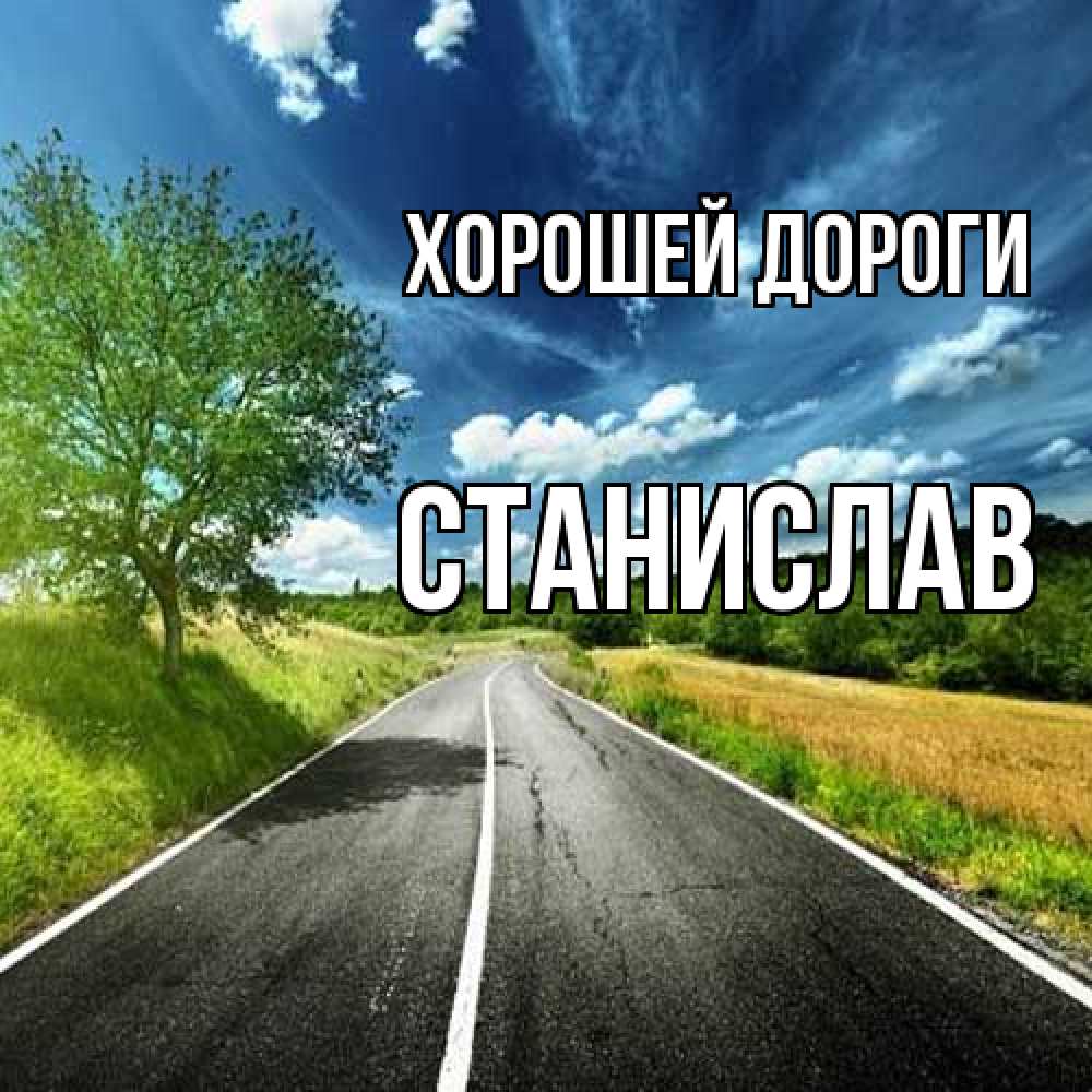 Открытка  с именем. Станислав, Хорошей дороги  