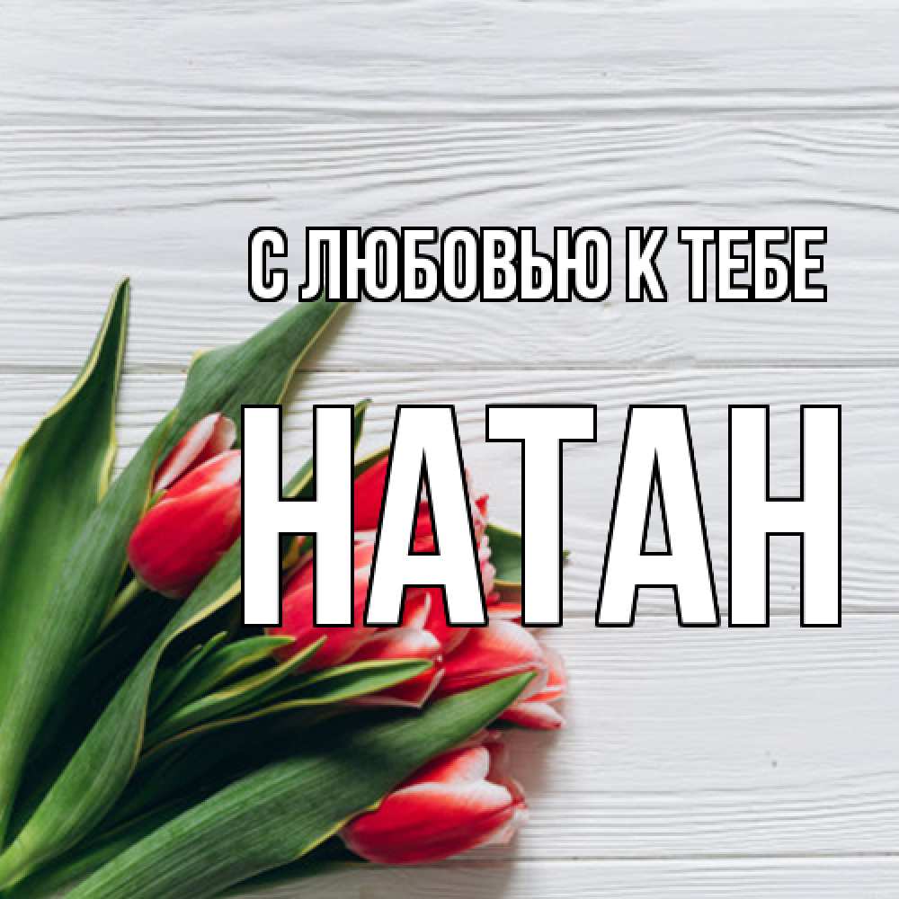 Открытка  с именем. Натан, С любовью к тебе  