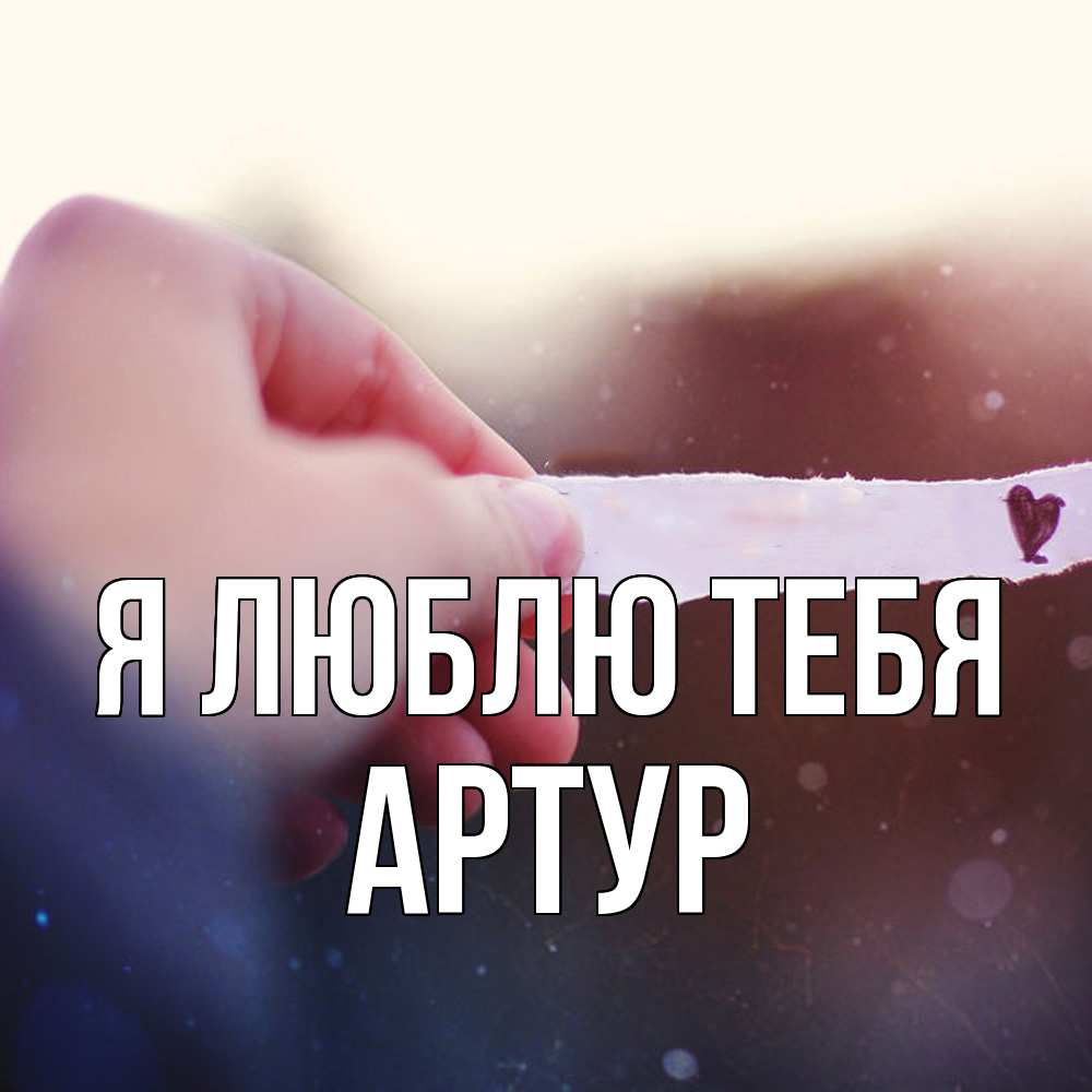 Открытка  с именем. Артур, Я люблю тебя  