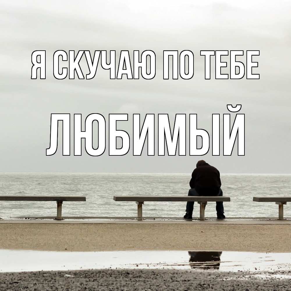 Открытка  с именем. Любимый, Я скучаю по тебе  