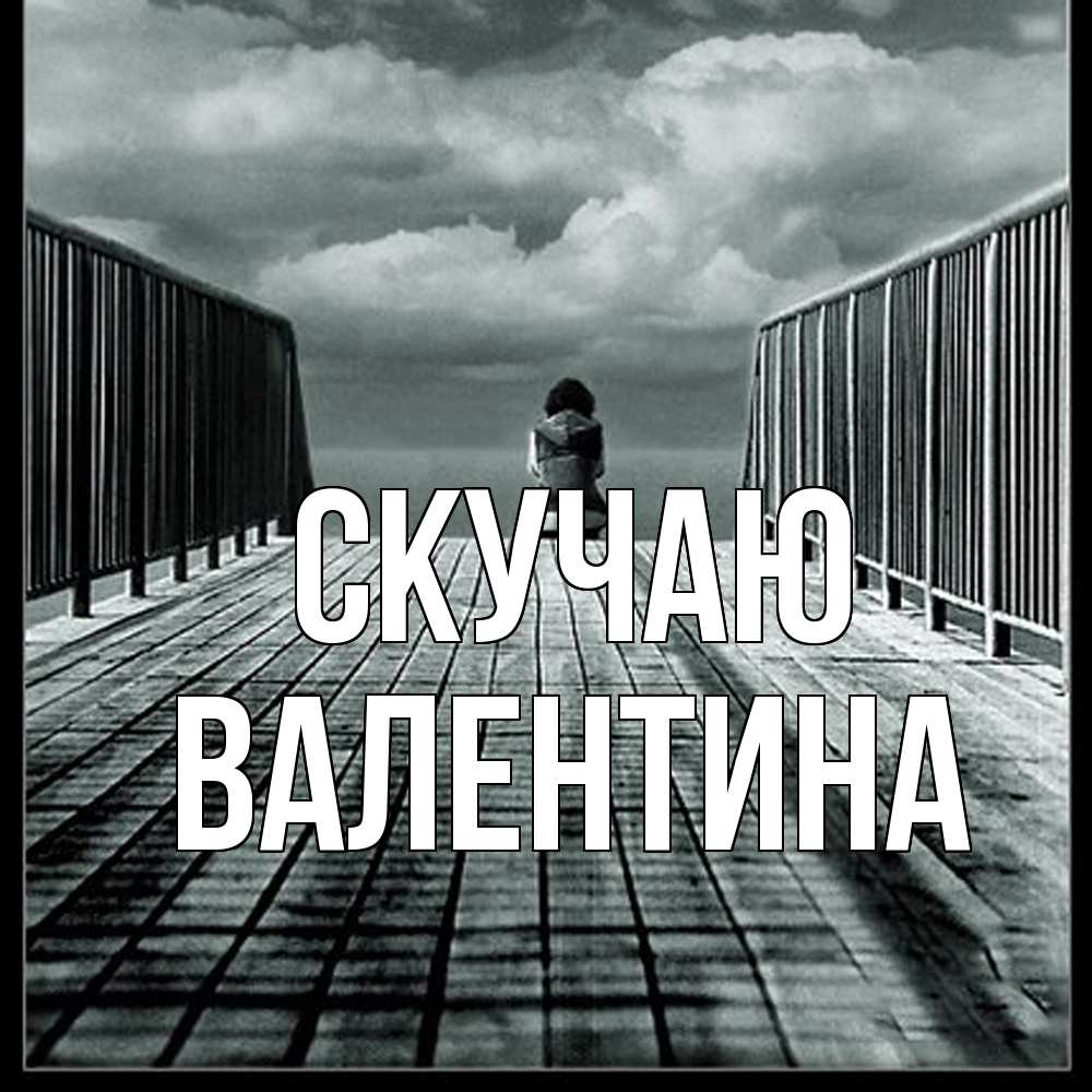 Открытка  с именем. валентина, Скучаю  