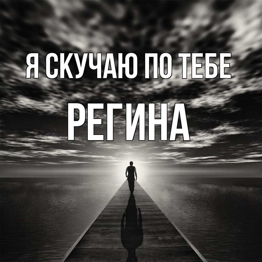 Открытка  с именем. Регина, Я скучаю по тебе  