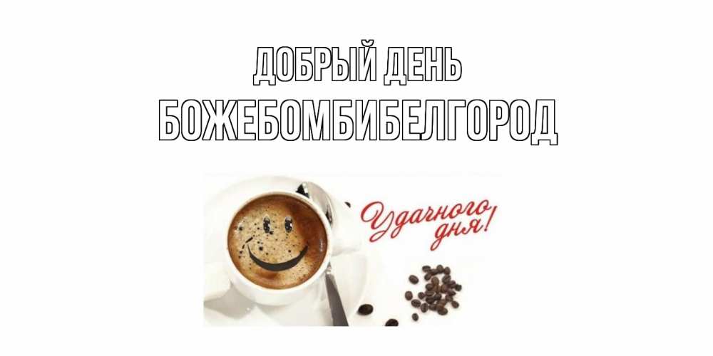 Открытка  с именем. божебомбибелгород, Добрый день  