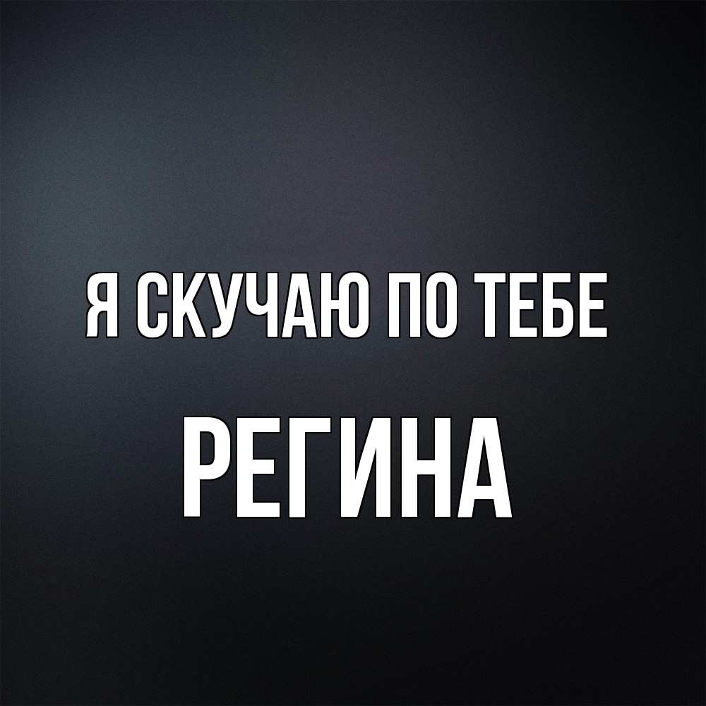 Открытка  с именем. Регина, Я скучаю по тебе  