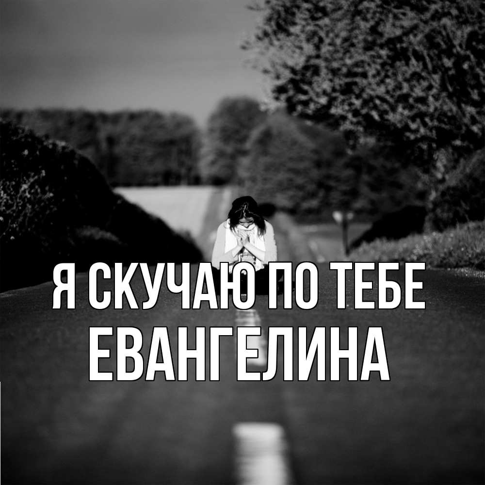 Открытка  с именем. Евангелина, Я скучаю по тебе  