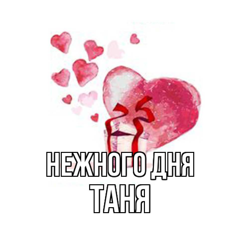Открытка  с именем. Таня, Нежного дня  