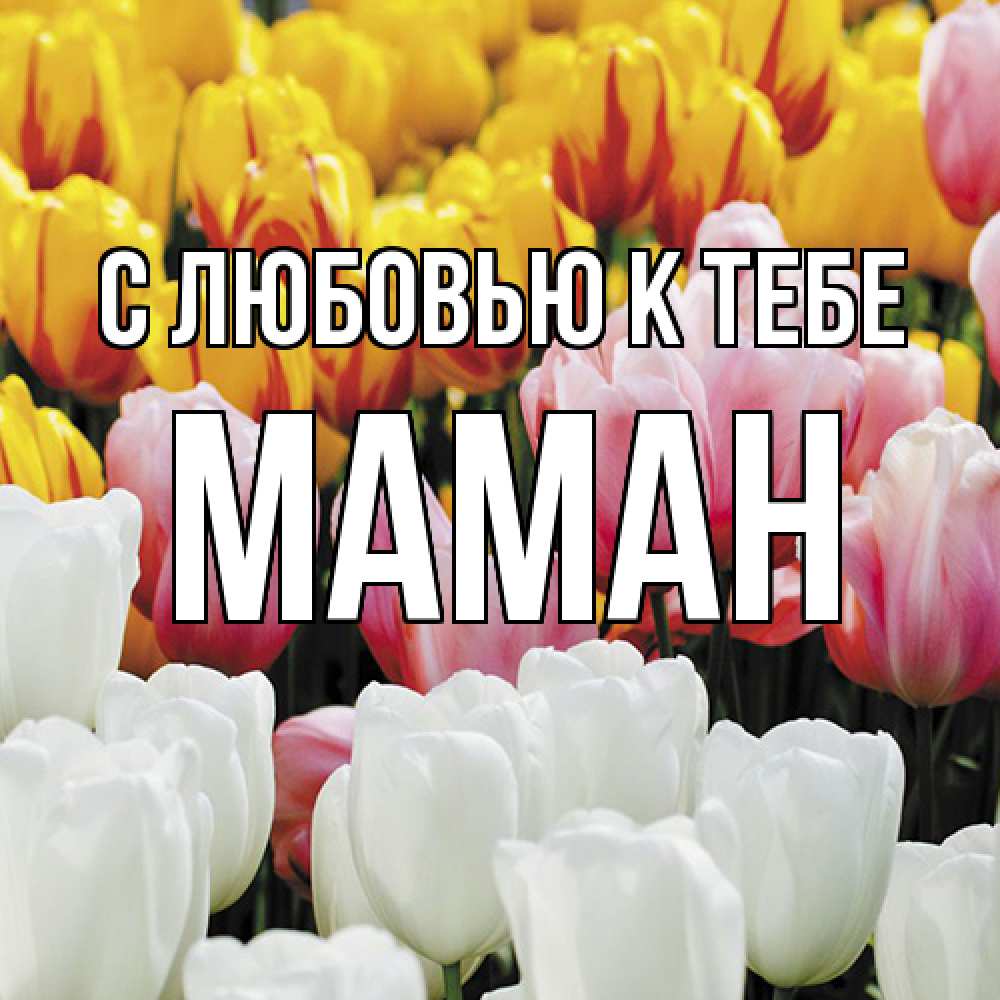 Открытка  с именем. Маман, С любовью к тебе  