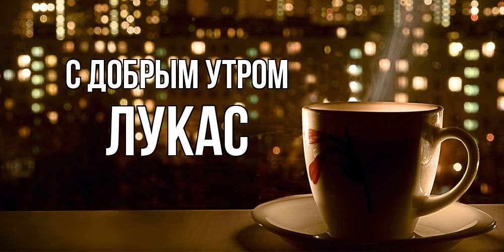 Открытка  с именем. Лукас, С добрым утром  