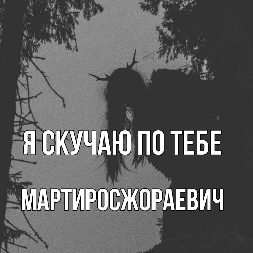 Открытка  с именем. Мартиросжораевич, Я скучаю по тебе  