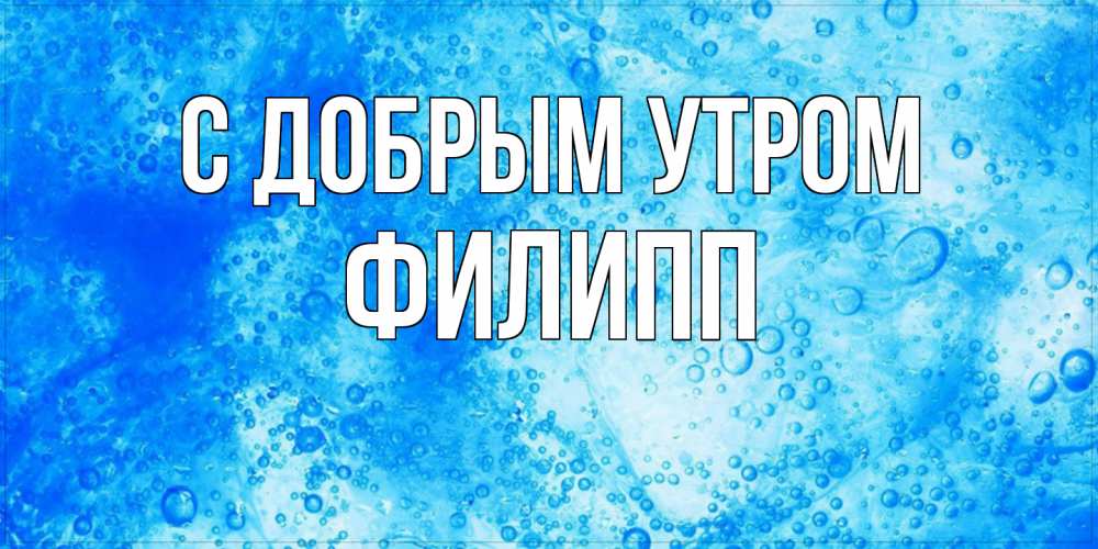 Открытка  с именем. Филипп, С добрым утром  