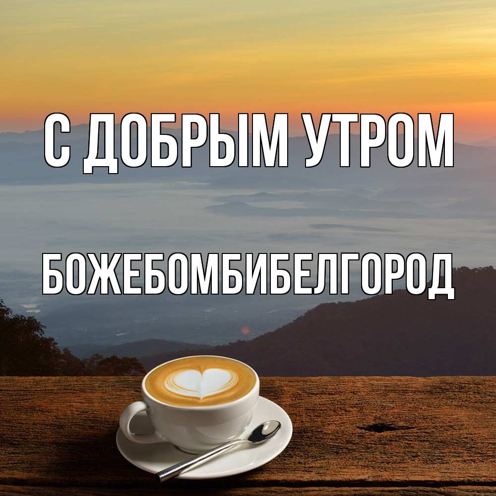 Открытка  с именем. божебомбибелгород, С добрым утром  