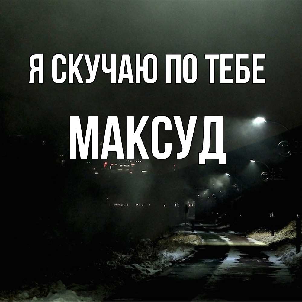 Открытка  с именем. Максуд, Я скучаю по тебе  