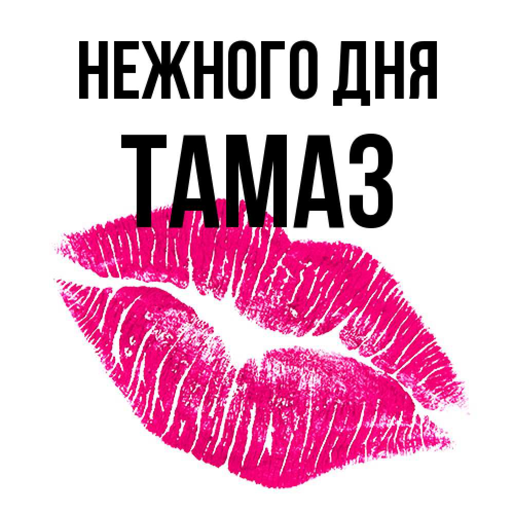 Открытка  с именем. Тамаз, Нежного дня  