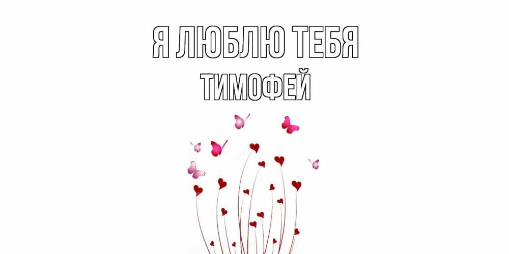 Открытка  с именем. Тимофей, Я люблю тебя  