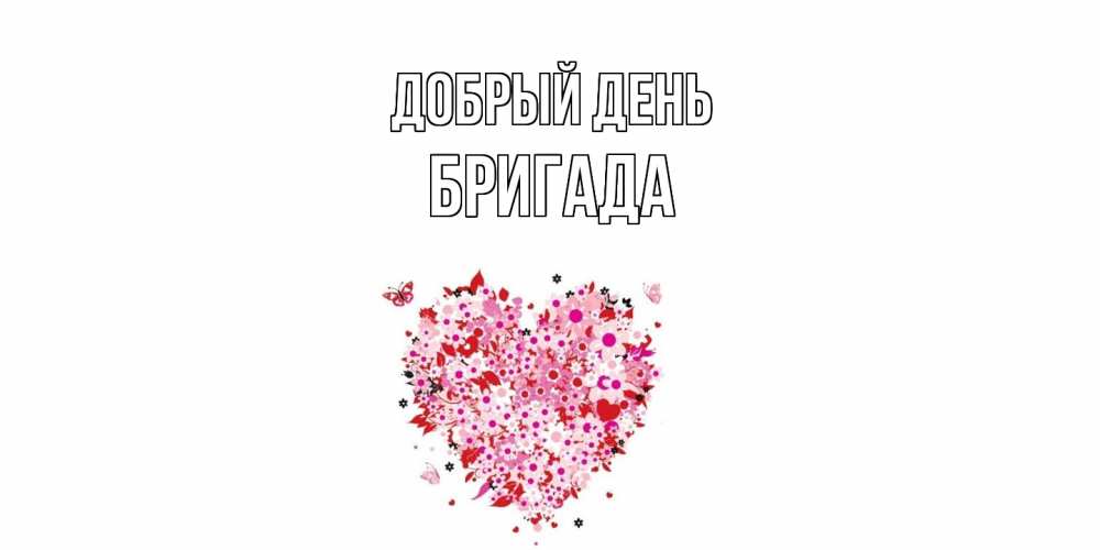 Открытка  с именем. Бригада, Добрый день  