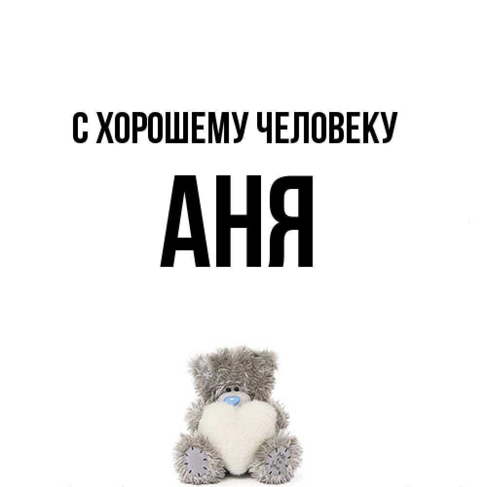 Открытка  с именем. Аня, Хорошему человеку  