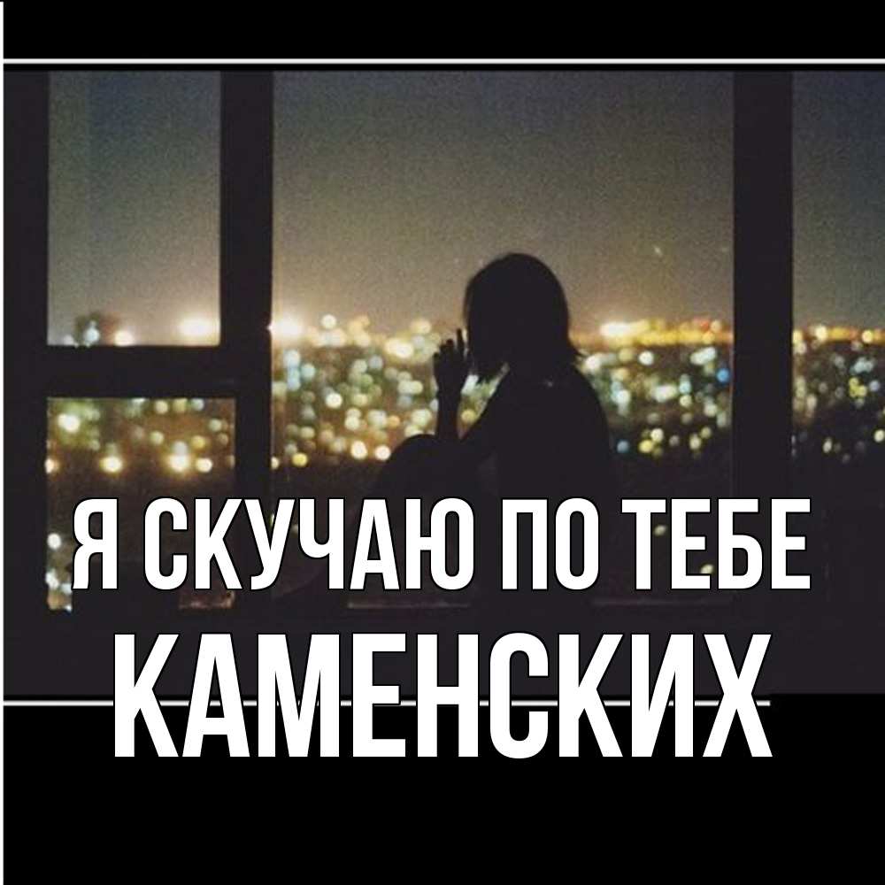 Открытка  с именем. Каменских, Я скучаю по тебе  