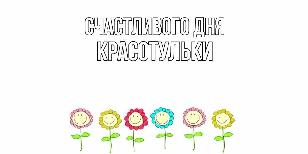 Открытка  с именем. Красотульки, Счастливого дня  